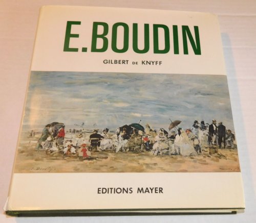 EUGENE BOUDIN raconte par lui-meme: sa vie; son atelier; son oeuvre; par Gilbert de Knyff.