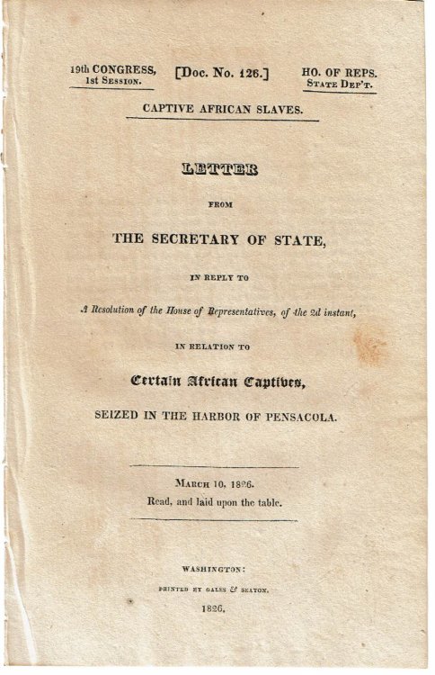 CAPTIVE AFRICAN SLAVES: LETTER FROM THE SECRETARY OF STATE, IN REPLY TO A RESOLUTION OF THE HOUSE OF REPRESENTATIVES, OF THE 2d INSTANT, IN RELATION TO CERTAIN AFRICAN CAPTIVES, SEIZED IN THE HARBOR OF PENSACOLA. March 10, 1826. Read, and laid upon the table.
