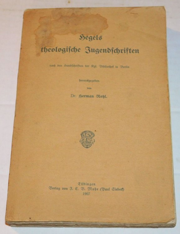 HEGELS THEOLOGISCHE JUGENDSCHRIFTEN: Nach den Handscriften der Kgl. Bibliothek in Berlin. Herausgegeben von Dr. Herman Nohl.