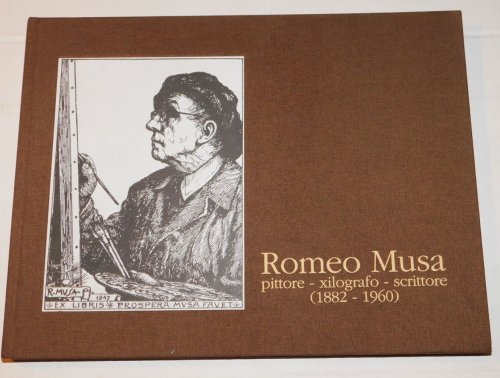 ROMEO MUSA: PITTORE - XILOGRAFO - SCRITTORE (1882-1960). Catalogo della opere raccolte, conservate, esposte nel Museo del Seminario Vescovile di Bedonia (Parma).