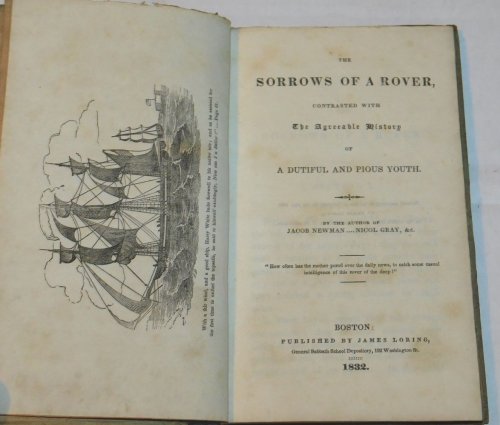 THE SORROWS OF A ROVER, Contrasted with the Agreeable History of a Dutiful and Pious Youth. By the Author of Jacob Newman . Nicol Gray, &c.
