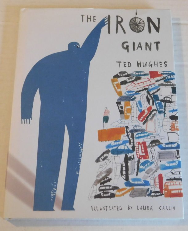 THE IRON GIANT. Written by Ted Hughes. Illustrated by Laura Carlin.