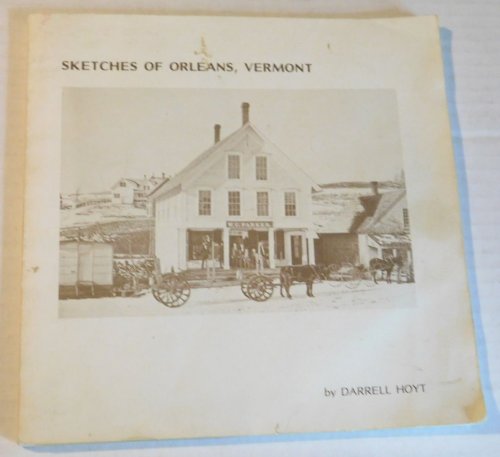 SKETCHES OF ORLEANS, VERMONT (ORIGINALLY BARTON LANDING). An Informal History by Darrell Hoyt. Edited by James Hayford.
