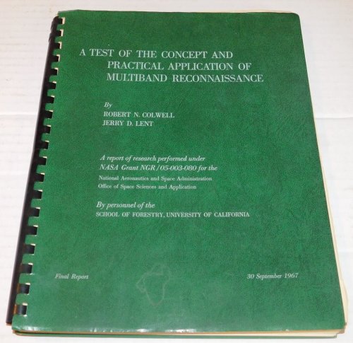 A TEST OF THE CONCEPT AND PRACTICAL APPLICATION OF MULTIBAND RECONNAISSANCE. By Robert N. Colwell : Jerry D. Lent. A report of research performed under NASA Grant NGR/05-003-080 for the National Aeronautics and Space Administration Office of Space Sciences and Application. By personnel of the School
