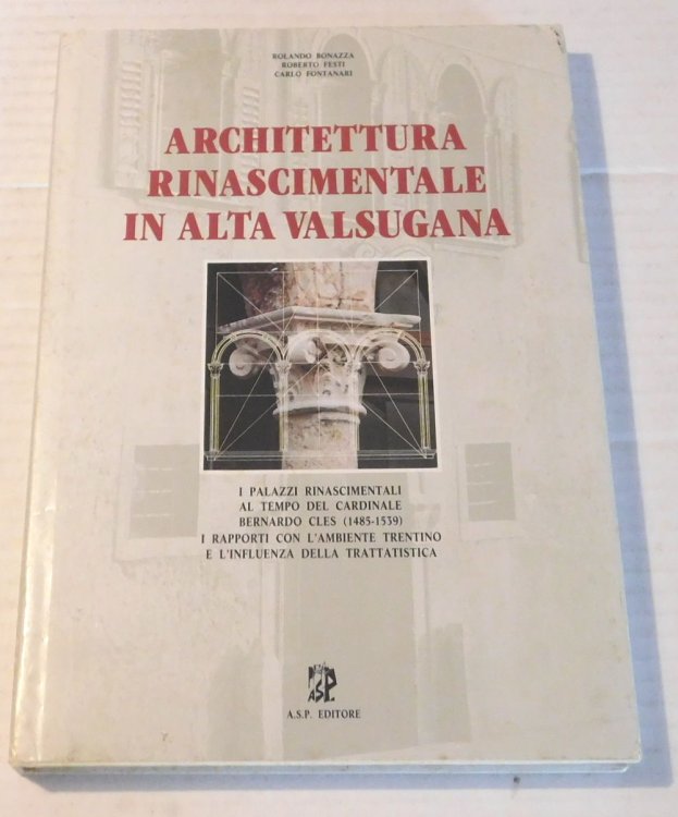 ARCHITETTURA RINASCIMENTALE IN ALTA VALSUGANA. I Palazzi Rinascimentali al Tempo del Cardinale Bernardo Cles (1485-1539), i Rapporti con l'Ambiente Trentino e l'Influenza della Trattatistica.