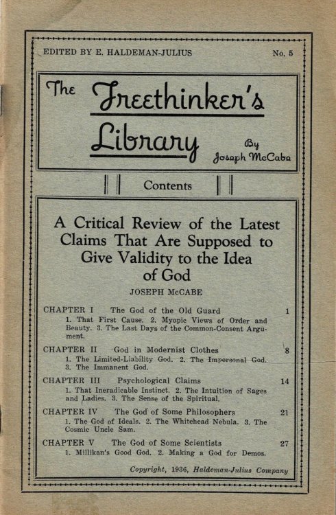 THE FREETHINKER'S LIBRARY. NO. 5. A CRITICAL REVIEW OF THE LATEST CLAIMS THAT ARE SUPPOSED TO GIVE VALIDITY TO THE IDEA OF GOD. By Joseph McCabe. Edited by E. Haldeman-Julius.