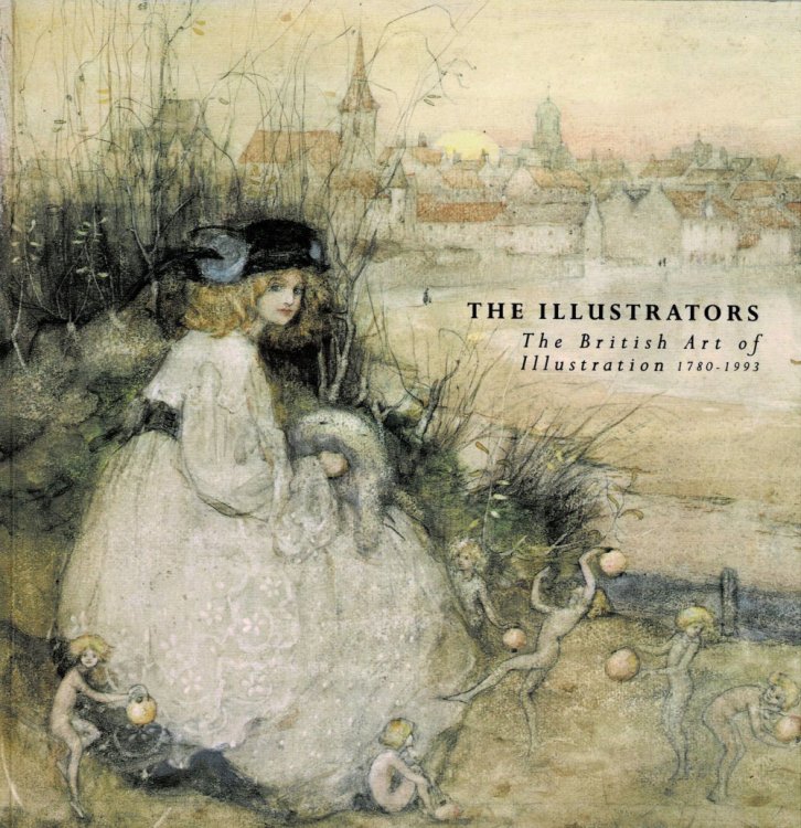 THE ILLUSTRATORS: THE BRITISH ART OF ILLUSTRATION 1780 -1993. (Compiled by Julia Cornelissen and Katherine Rainbird. Text by David Wootton).