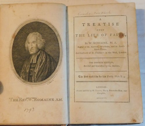 A TREATISE UPON THE LIFE OF FAITH. By W. Romaine, M.A. Rector of St. Andrew, Wardrobe, and St. Ann's Black-Friars, And Lecturer of St. Dunstan's in the West, London.