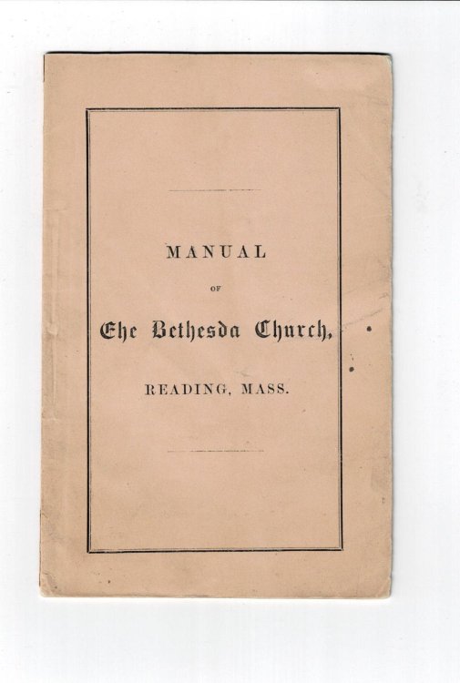 FORM OF ADMISSION, ARTICLES OF FAITH, COVENANT, ECCLESIASTICAL PRINCIPLES, STANDING RULES, AND LIST OF MEMBERS OF THE BETHESDA CHURCH, READING, MASS. (Adopted by Vote of the Church, January 29, 1852.).