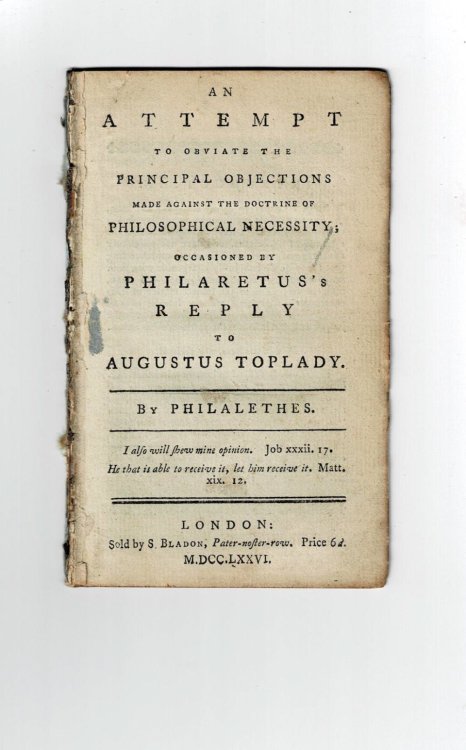 AN ATTEMPT TO OBVIATE THE PRINCIPAL OBJECTIONS MADE AGAINST THE DOCTRINE OF PHILOSOPHICAL NECESSITY; Occasioned by Philaretus's Reply to Augustus Toplady.