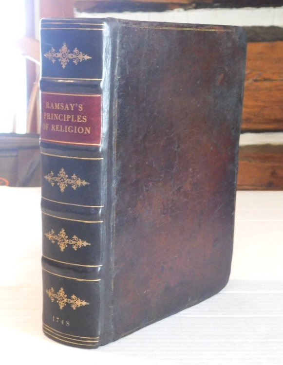 THE PHILOSOPHICAL PRINCIPLES OF NATURAL AND REVEALED RELIGION UNFOLDED IN A GEOMETRICAL ORDER by The Chevalier Ramsay Author of The Travels of Cyrus. [Together with]: Appendix To the Foregoing Work Containing a Refutation of the First Book of Spinoza's Ethics by which the Whole Structure is Undermin