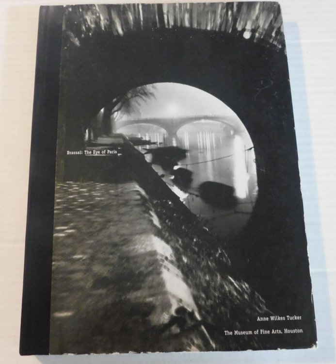 BRASSAI: THE EYE OF PARIS by Anne Wilkes Tucker with Richard Howard and Avis Berman.