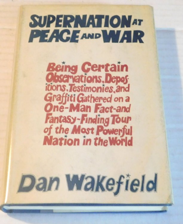 SUPERNATION AT PEACE AND WAR: Being Certain Observations, Depositions, Testimonies, and Graffiti Gathered on a One-Man Fact-and-Fantasy-Finding Tour of the Most Powerful Nation in the World. [INSCRIBED & SIGNED by DAN WAKEFIELD].