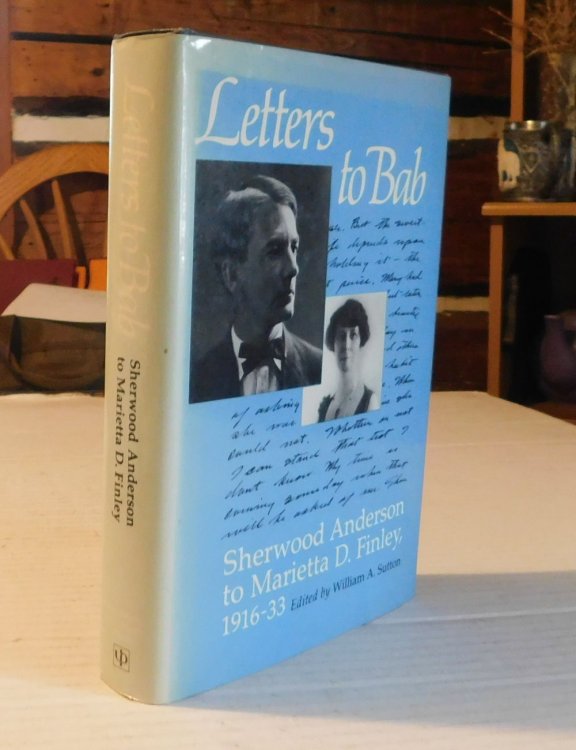 LETTERS TO BAB: SHERWOOD ANDERSON TO MARIETTA D. FINLEY 1916-33. Edited by William A. Sutton. With a Foreword by Walter B. Rideout.