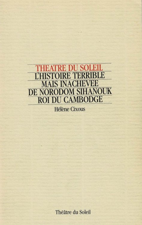 THEATRE DU SOLEIL: L'HISTOIRE TERRIBLE MAIS INACHEVEE DE NORODOM SIHANOUK ROI DU CAMBODGE.