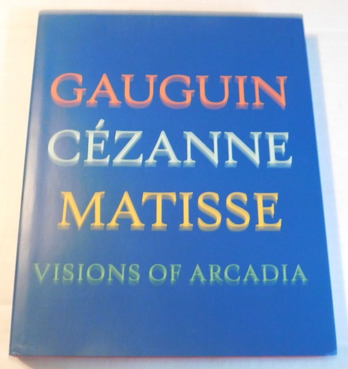 GAUGIN : CEZANNE : MATISSE : VISIONS OF ARCADIA. Edited by Joseph J. Rishel with Essays by Stephanie d'Alessandro, Charles Dempsey, Tanja Pirsig-Marshall, Joseph J. Rishel, and George T.M. Shackelford.