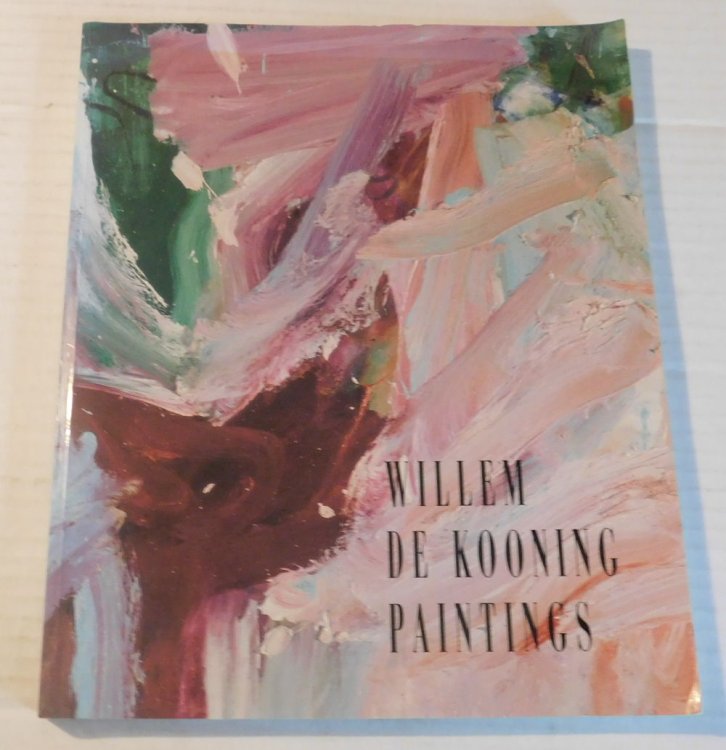 WILLEM DE KOONING PAINTINGS. Essays by David Sylvester, Richard Schiff. Catalogue by Marla Prather.