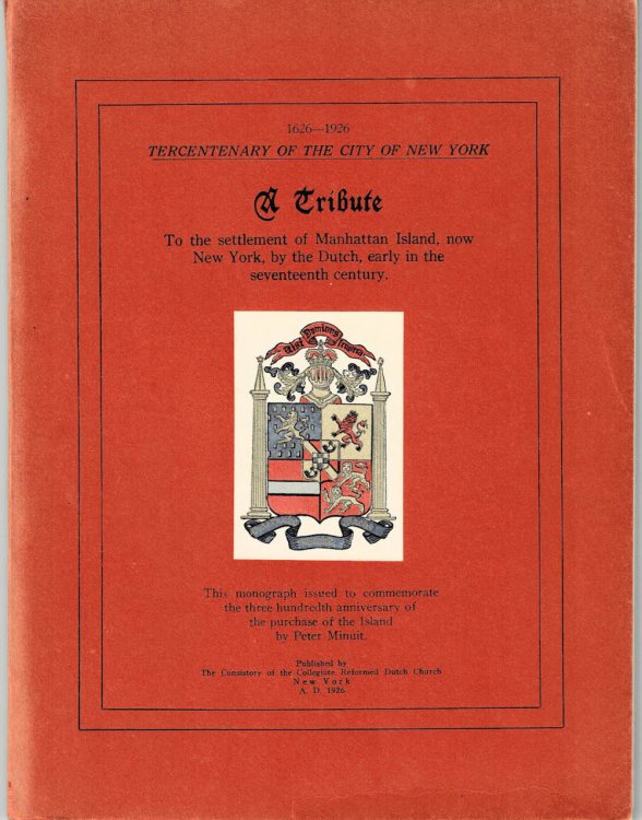 A TRIBUTE TO THE SETTLEMENT OF MANHATTAN ISLAND, NOW NEW YORK, BY THE DUTCH, EARLY IN THE SEVENTEENTH CENTURY. This monograph issued to commemorate the three hundredth anniversary of the purchase of the island by Peter Minuit.