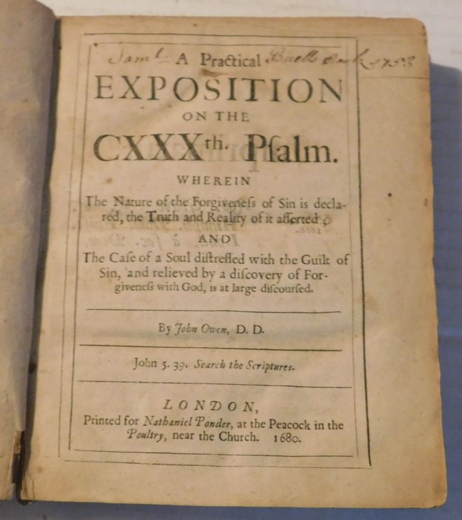 A PRACTICAL EXPOSITION ON THE CXXXth PSALM. Wherein The Nature of the Forgiveness of Sin is declared, the Truth and Reality of it asserted; and the Case of a Soul distressed with the Guilt of Sin, and relieved by a discovery of Forgiveness with God, is at large discoursed. [From the library of East 