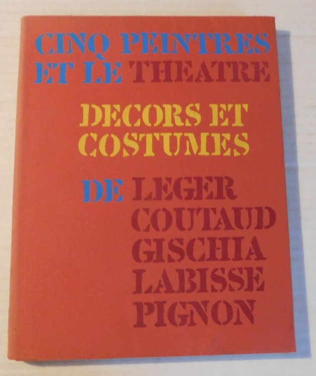 CINQ PEINTRES ET LE THEATRE. DECORS ET COSTUMES DE LEGER - COUTAUD - GISCHIA - LABISSE - PIGNON.