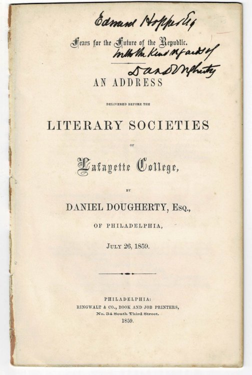 FEARS FOR THE FUTURE OF THE REPUBLIC. An Address Delivered Before the Literary Societies of Lafayette College by Daniel Dougherty, Esq., of Philadelphia, July 26, 1859. [SIGNED PRESENTATION COPY].