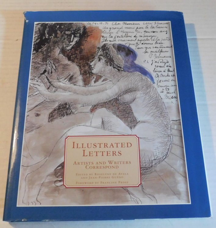 ILLUSTRATED LETTERS: ARTIST AND WRITERS CORRESPOND. Foreword by Francine Prose. Translated from the French by John Goodman.