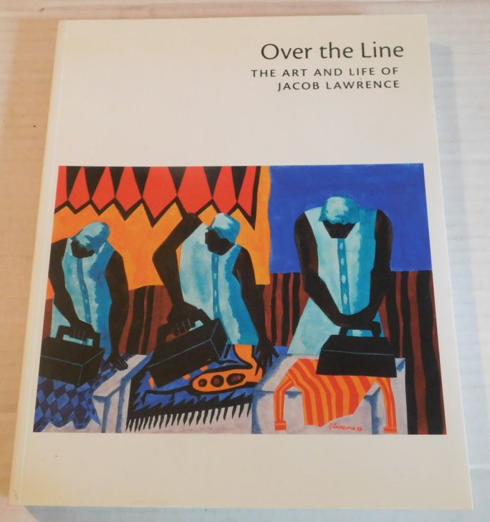 OVER THE LINE: THE ART AND LIFE OF JACOB LAWRENCE. Edited with an Introduction by Peter T. Nesbett, Michelle DuBois. Essays by Patricia Hills, Paul J. Karlstrom, Leslie King-Hammond, Lizzetta LeFalle-Collins, Richard J. Powell, Lowery Stokes Sims, Elizabeth Steele, [and] Elizabeth Hutton Turner.