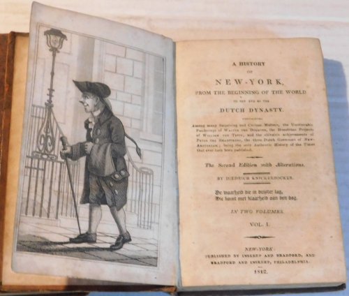 A HISTORY OF NEW-YORK, FROM THE BEGINNING OF THE WORLD TO THE END OF THE DUTCH DYNASTY, Containing Among many Surprising and Curious Matters, the Unutterable Ponderings of Walter the Doubter, the Disastrous Projects of William the Testy, and the chivalric achievements of Peter the Headstrong, the th