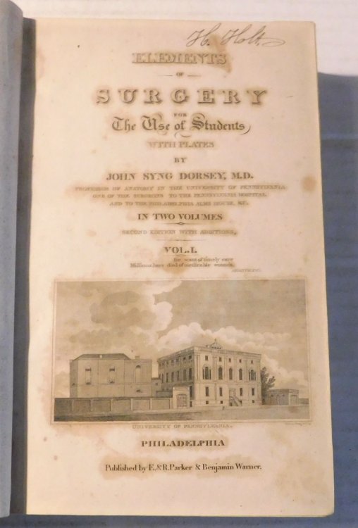 ELEMENTS OF SURGERY: FOR THE USE OF STUDENTS; WITH PLATES. By John Syng Dorsey, M.D. Professor of anatomy in the University of Pennsylvania, one of the surgeons to the Pennsylvania Hospital, and to the Philadelphia Alms House, &c. Second edition, with Additions. (Volume 1 only of a 2 volume set).