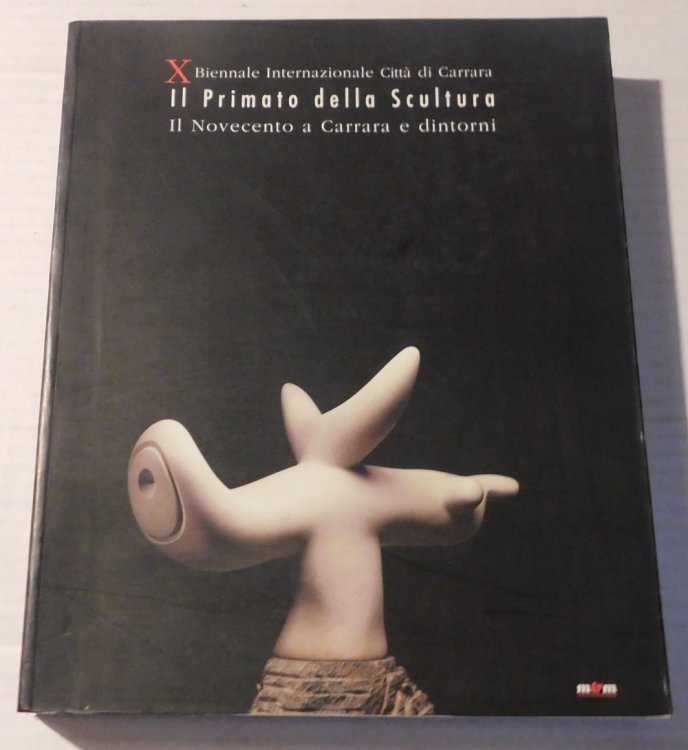 Image for IL PRIMATO DELLO SCULTURA: X Biennale Internazionale Citta di Carrara. Il Novecento a Carrara e dintorni. IL PRIMATO DELLO SCULTURA: X Biennale Internazionale Citta di Carrara. Il Novecento a Carrara e dintorni.