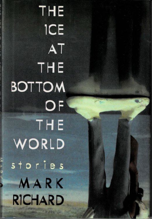 THE ICE AT THE BOTTOM OF THE WORLD: Stories by Mark Richard. INSCRIBED by Mark Richard.