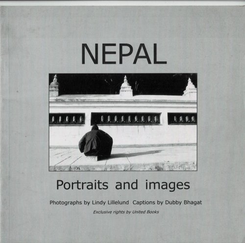 NEPAL; PORTRAITS AND IMAGES. Photographs by Lindy Lillelund. Captions by Dubby Bhagat. (Cover title).
