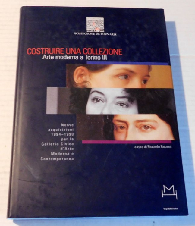 COSTRUIRE UNA COLLEZIONE: Arte moderna a Torino III. Nuove acquisizioni 1994-1998.