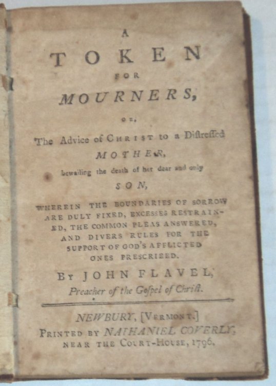 A TOKEN FOR MOURNERS, Or, The Advice of Christ to a Distressed Mother, bewailing the death of her dear and only Son, wherein the boundaries of sorrow are duly fixed, excesses restrained, the common pleas answered, and divers rules for the support of God's afflicted ones prescrieed [sic].