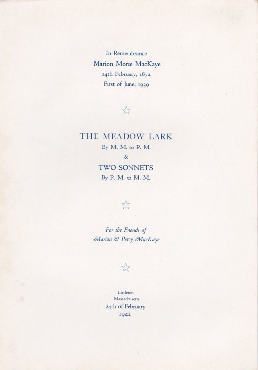 THE MEADOW LARK BY M. M. TO P. M. & TWO SONNETS BY P. M. TO M. M. In Remembrance / Marion Morse MacKaye / 24th February, 1872 / First of June, 1939. For the Friends of Marion & Percy MacKaye. Littleton Massachusetts, 24th of February 1942.