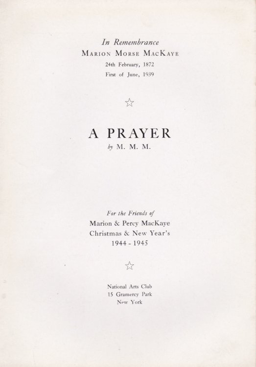 A PRAYER by M. M. M. In Remembrance / Marion Morse MacKaye / 24th February, 1972 / First of June, 1939. For the Friends of Marion & Percy MacKaye / Christmas & New Year's 1944-1945.