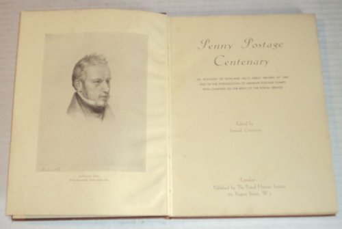 PENNY POSTAGE CENTENARY: An Account of Rowland Hill's Great Reform of 1840 and of the Introduction of Adhesive Postage Stamps with Chapters on the Birth of the Postal Service.