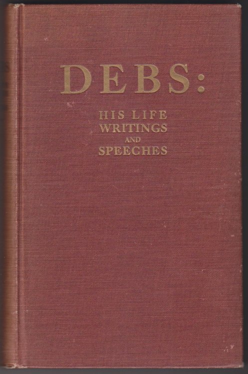 Debs: His Life Writing And Speeches, With A Department Of Appreciations