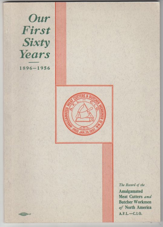 Our First Sixty Years 1896 - 1956. the Record of the Almalgamated Meat Cutters and Butcher Workmen of North America