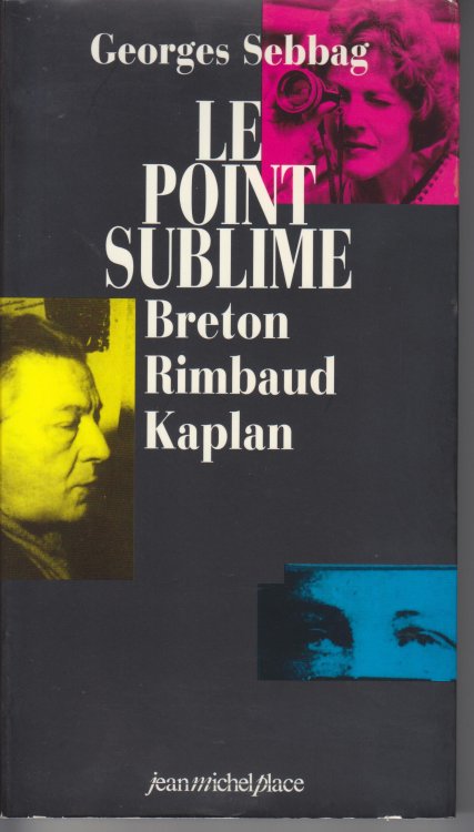 Le Point Sublime. Andre Breton, Arthur Rimbaud, Nelly Kaplan