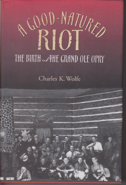 A Good-Natured Riot. The Birth of the Grand Ole Opry