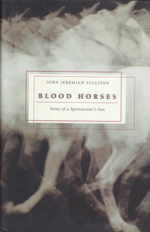 Blood Horses. Notes of a Sportswriter's Son