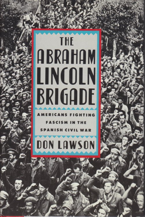 The Abraham Lincoln Brigade. Americans Fighting Fascism in the Spanish Civil War