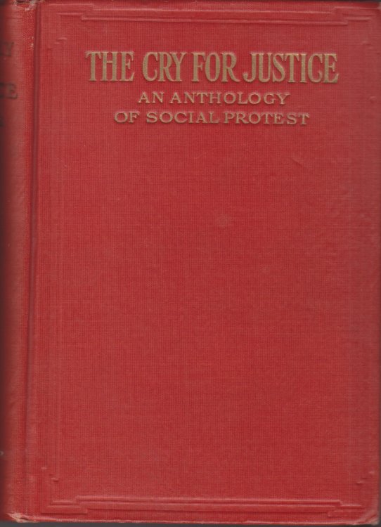 The Cry For Justice. An Anthology of the Literature of Social Protest. The writings of philosophers, poets, novelists, social reformers, and others who have voiced the struggle against social injustice.