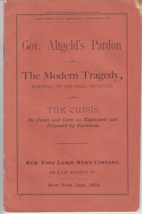 Gov. Altgeld's Pardon and The Modern Tragedy, Downfall of the Small Producer and the Crisis, Its Cause and Cure as Explained and Proposed by Socialism