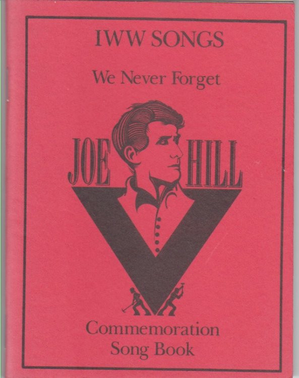 Songs of the Workers to Fan the Flames of Discontent (35th Ed. ) [Cover Title: IWW Songs. We Never Forget. Commemoration Song Book