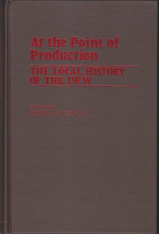 At the Point of Production The Local History of the I.W.W.