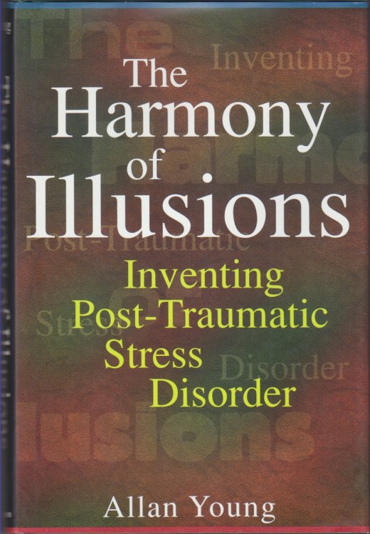 The Harmony Of Illusions. Inventing Post-traumatic Stress Disorder
