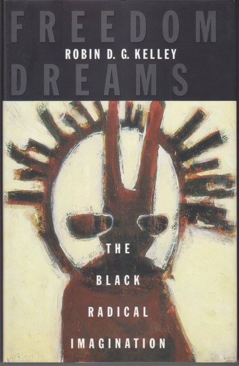 Freedom Dreams. The Black Radical Imagination
