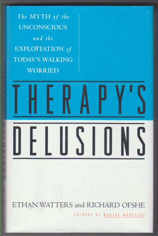 Therapy's Delusions the Myth of the Unconscious and the Exploitation of Today's Walking Worried